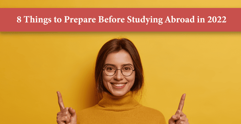 8 things to prepare before studying abroad in 2022