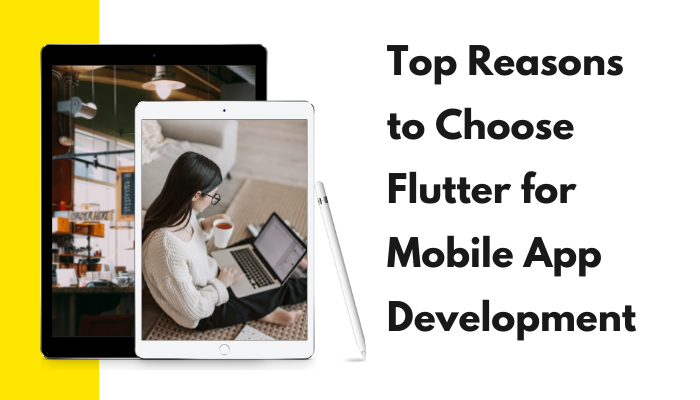 Top Reasons to Choose Flutter for Mobile App Development