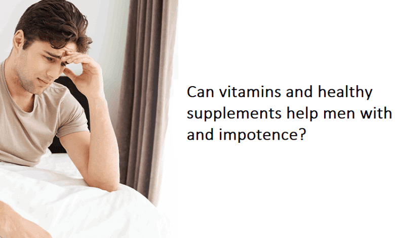 Can vitamins and healthy supplements help men with ED and impotence?