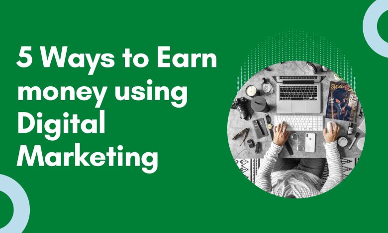 5 Ways to Earn money using Digital Marketing