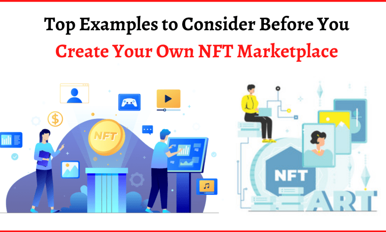 Top Examples to Consider Before You Create Your Own NFT Marketplace