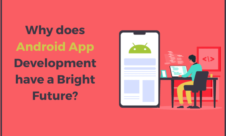 Why does Android App Development have a Bright Future?