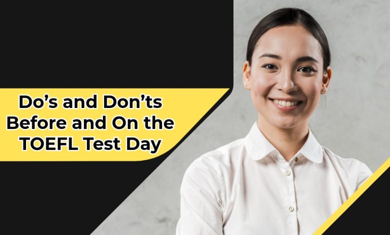 Do's and Don'ts Before and On the TOEFL Test Day