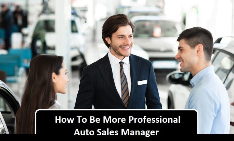 How To Be More Professional Auto Sales Manager