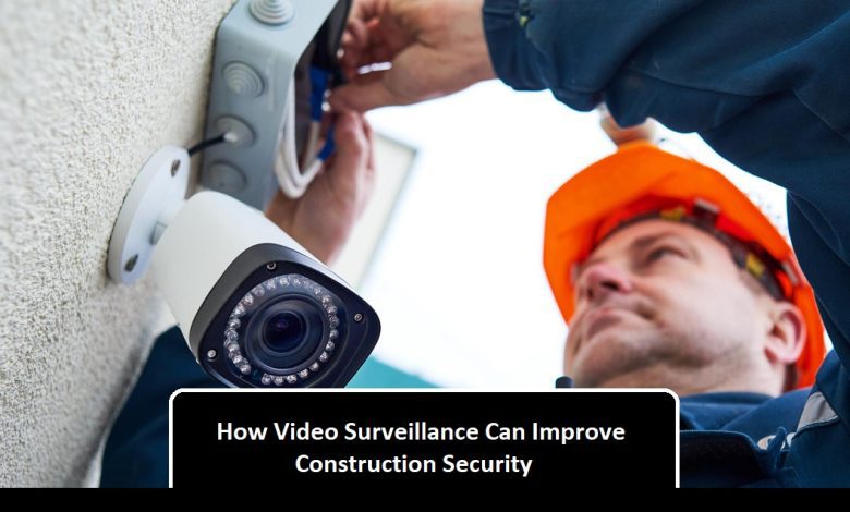 How Video Surveillance Can Improve Construction Security