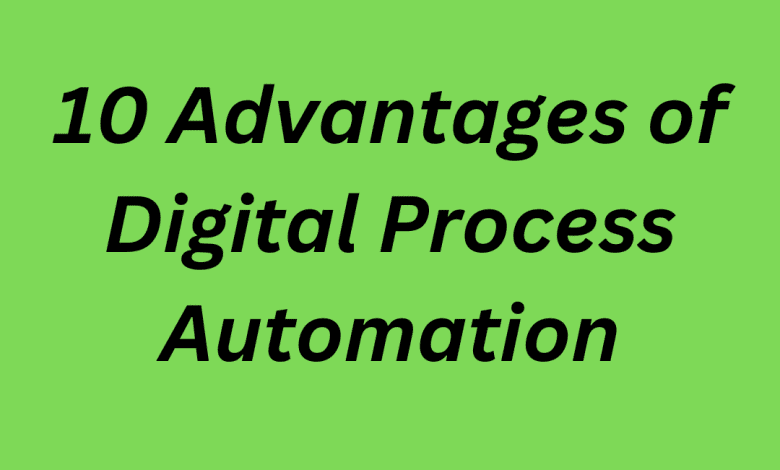 10 Advantages of Digital Process Automation