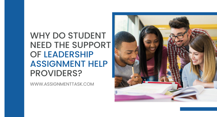 Why do Student Need the Support of Leadership Assignment Help providers?