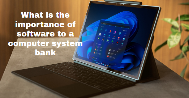 what is the importance of software to a computer system bank